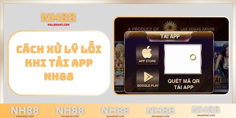 Cách xử lý lỗi khi tải app NH88