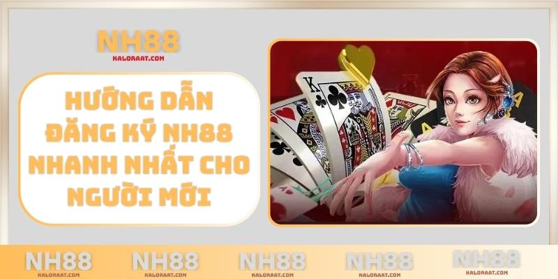 Hướng dẫn đăng ký NH88 nhanh nhất cho người mới