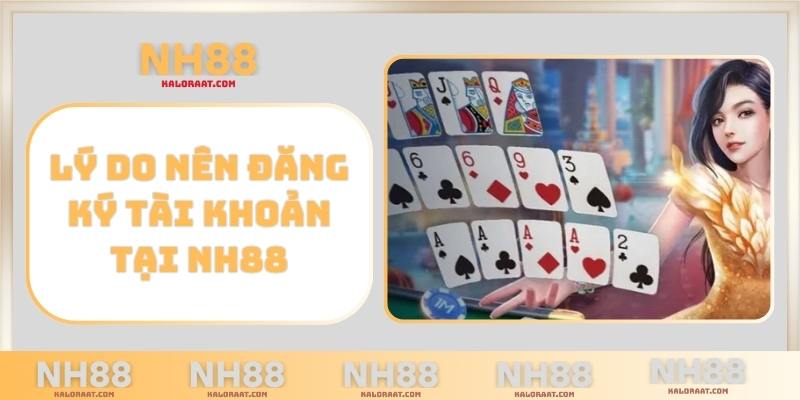 Lý do nên đăng ký tài khoản tại NH88